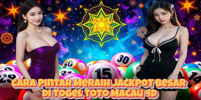 Cara Pintar Meraih Jackpot Besar di Togel Toto Macau 4D