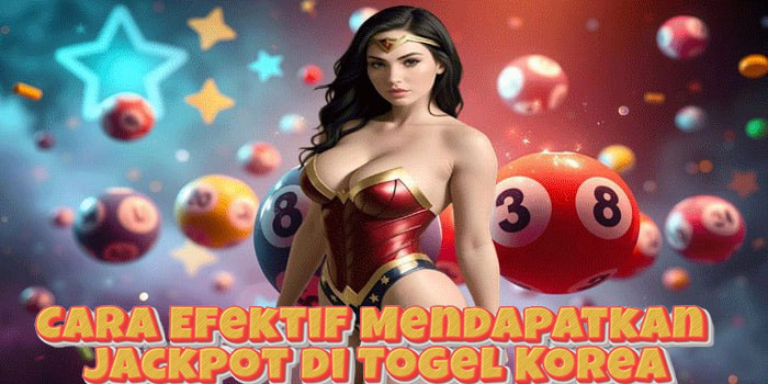 Cara Efektif Mendapatkan Jackpot di Togel Korea